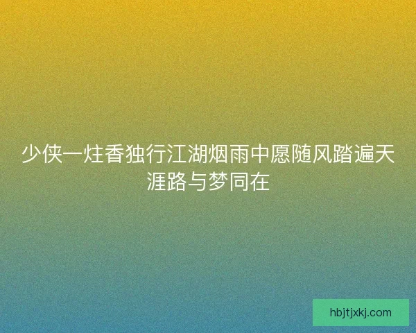 少侠一炷香独行江湖烟雨中愿随风踏遍天涯路与梦同在